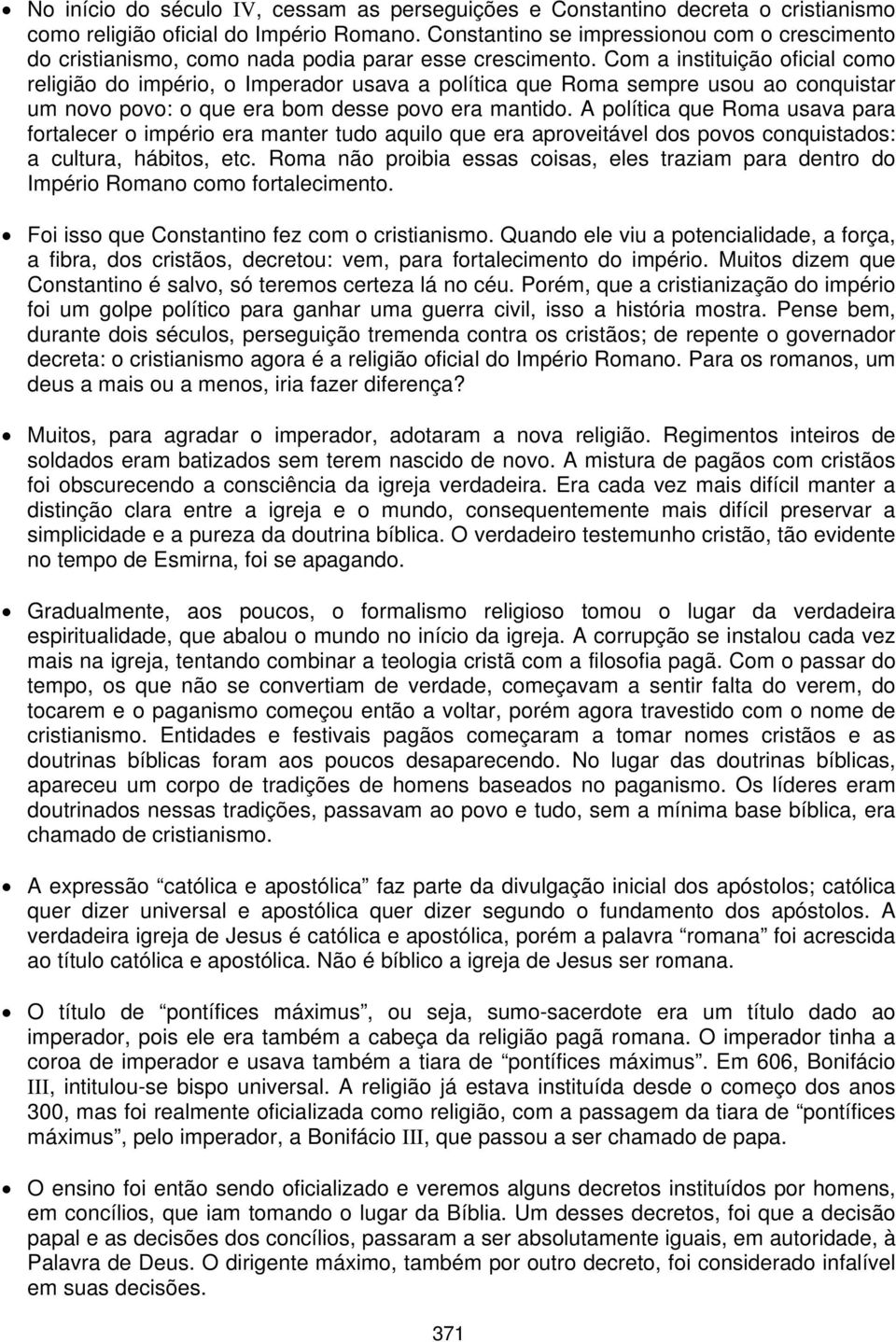 Com a instituição oficial como religião do império, o Imperador usava a política que Roma sempre usou ao conquistar um novo povo: o que era bom desse povo era mantido.