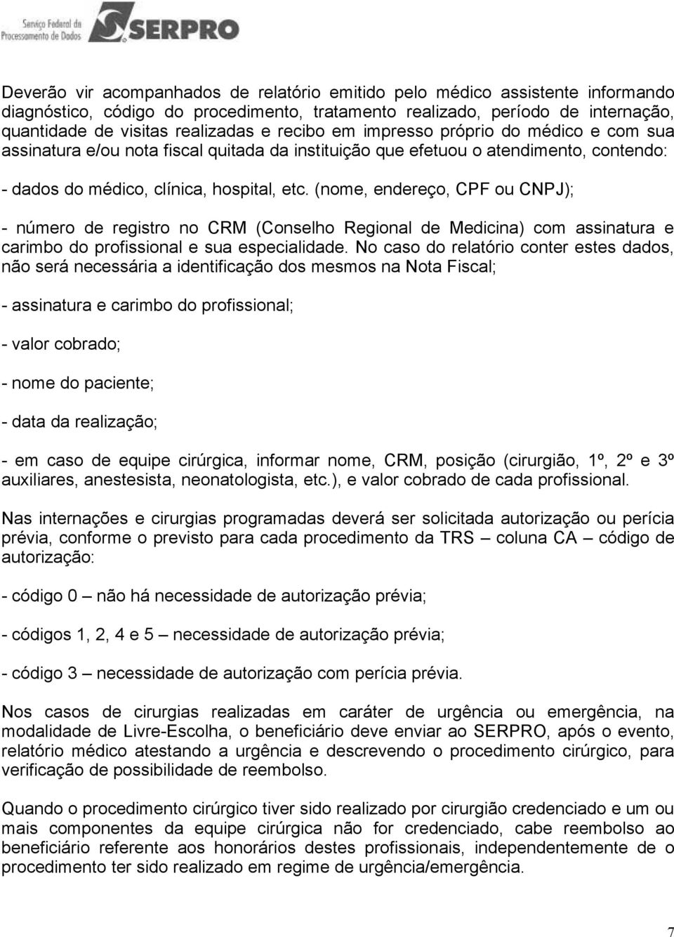 (nome, endereço, CPF ou CNPJ); - número de registro no CRM (Conselho Regional de Medicina) com assinatura e carimbo do profissional e sua especialidade.