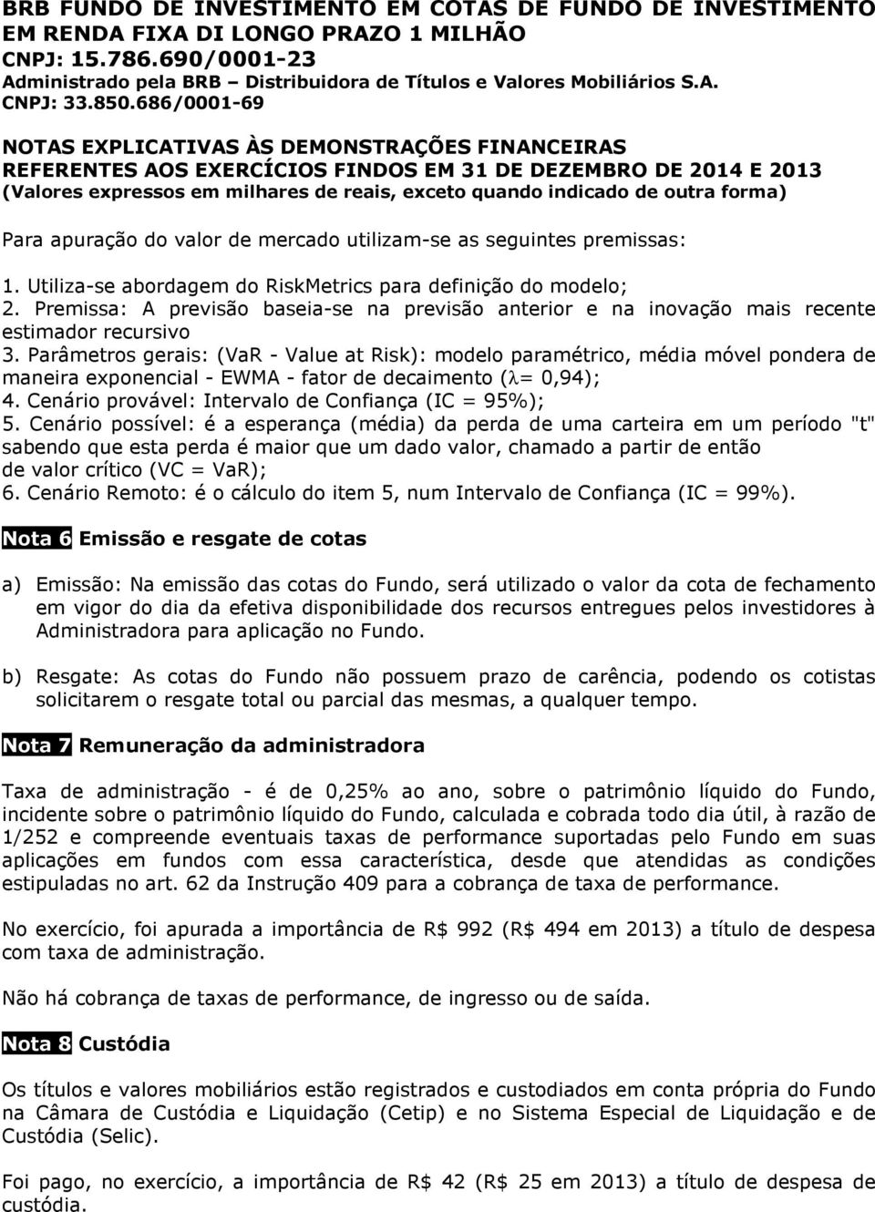 Parâmetros gerais: (VaR - Value at Risk): modelo paramétrico, média móvel pondera de maneira exponencial - EWMA - fator de decaimento (λ= 0,94); 4.