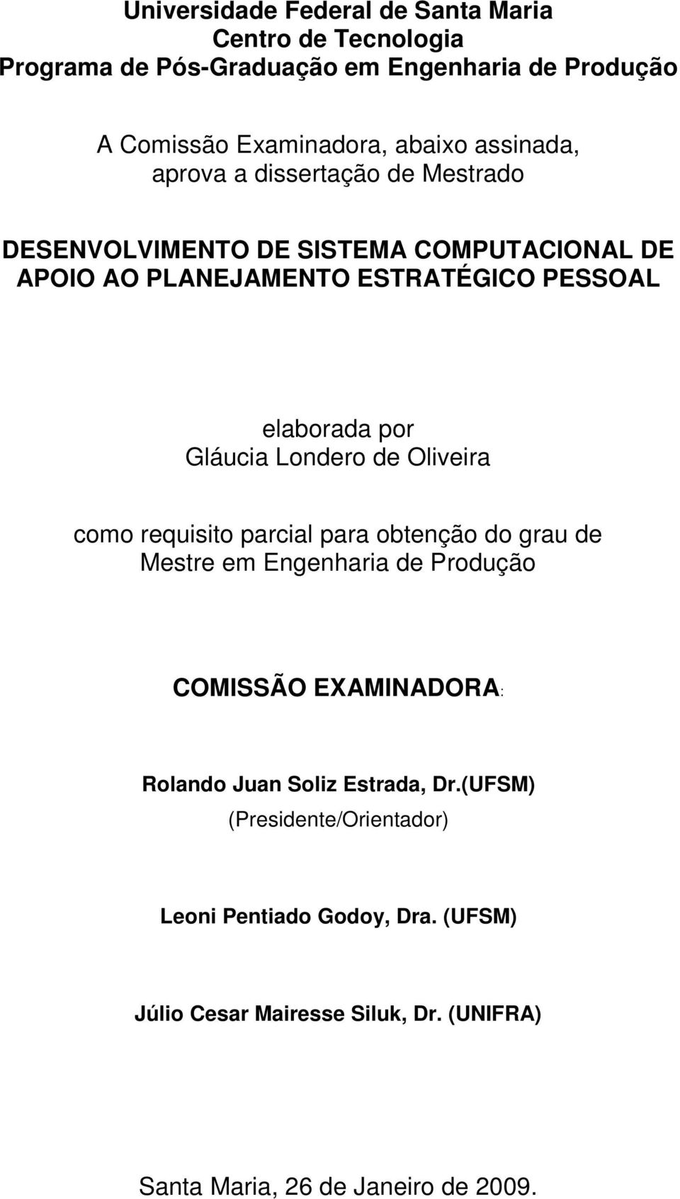 Gláucia Londero de Oliveira como requisito parcial para obtenção do grau de Mestre em Engenharia de Produção COMISSÃO EXAMINADORA: Rolando Juan