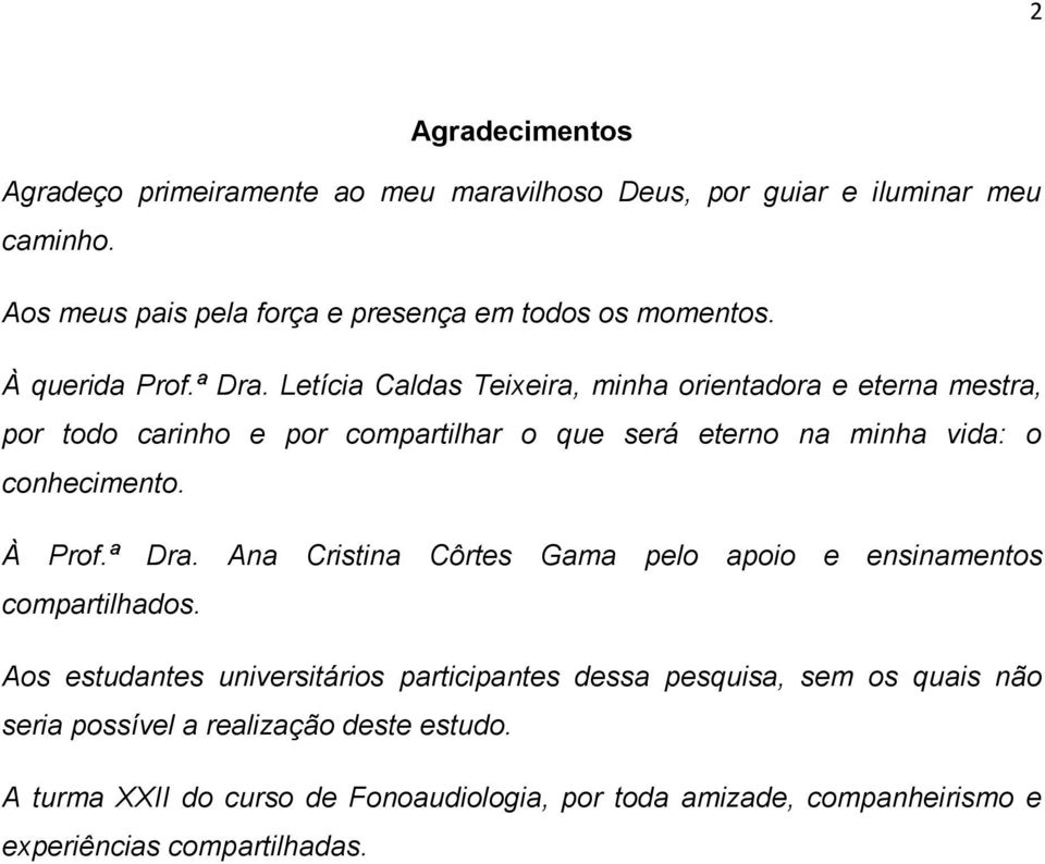 Letícia Caldas Teixeira, minha orientadora e eterna mestra, por todo carinho e por compartilhar o que será eterno na minha vida: o conhecimento. À Prof.