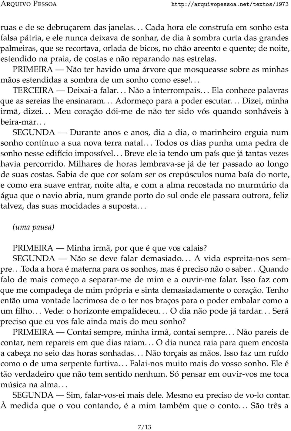 noite, estendido na praia, de costas e não reparando nas estrelas. PRIMEIRA Não ter havido uma árvore que mosqueasse sobre as minhas mãos estendidas a sombra de um sonho como esse!