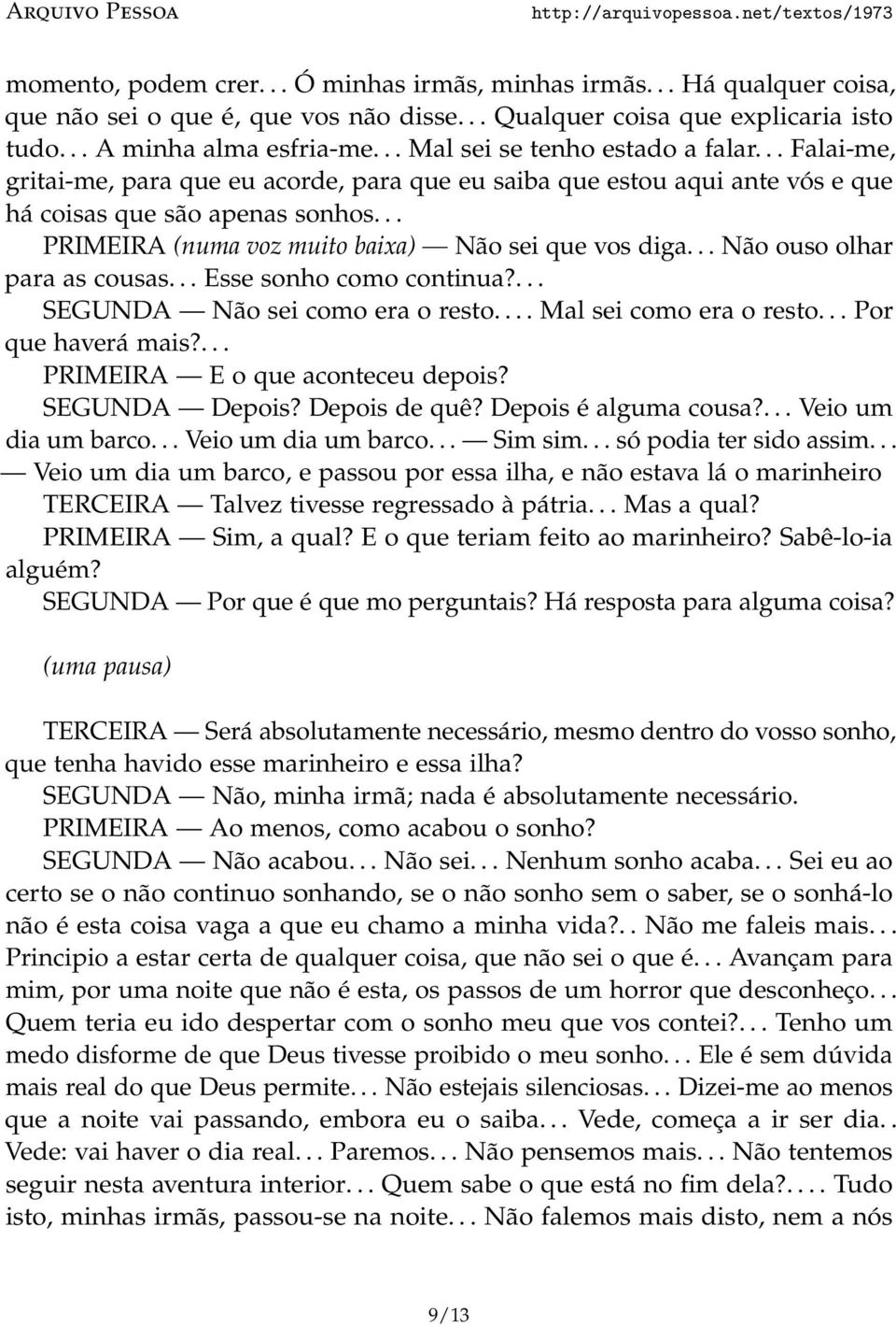 .. PRIMEIRA (numa voz muito baixa) Não sei que vos diga... Não ouso olhar para as cousas... Esse sonho como continua?... SEGUNDA Não sei como era o resto.... Mal sei como era o resto.