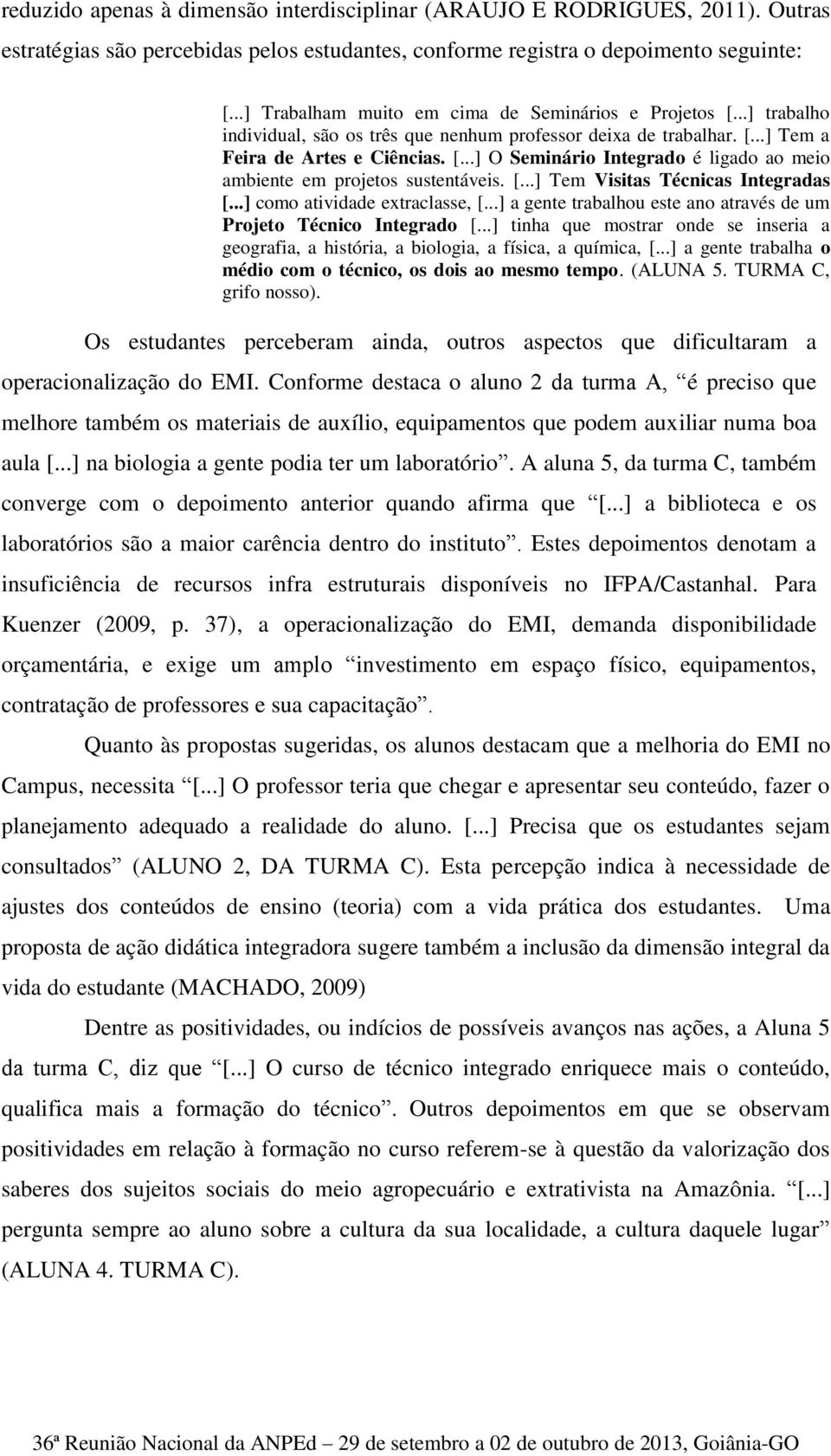 [...] Tem Visitas Técnicas Integradas [...] como atividade extraclasse, [...] a gente trabalhou este ano através de um Projeto Técnico Integrado [.