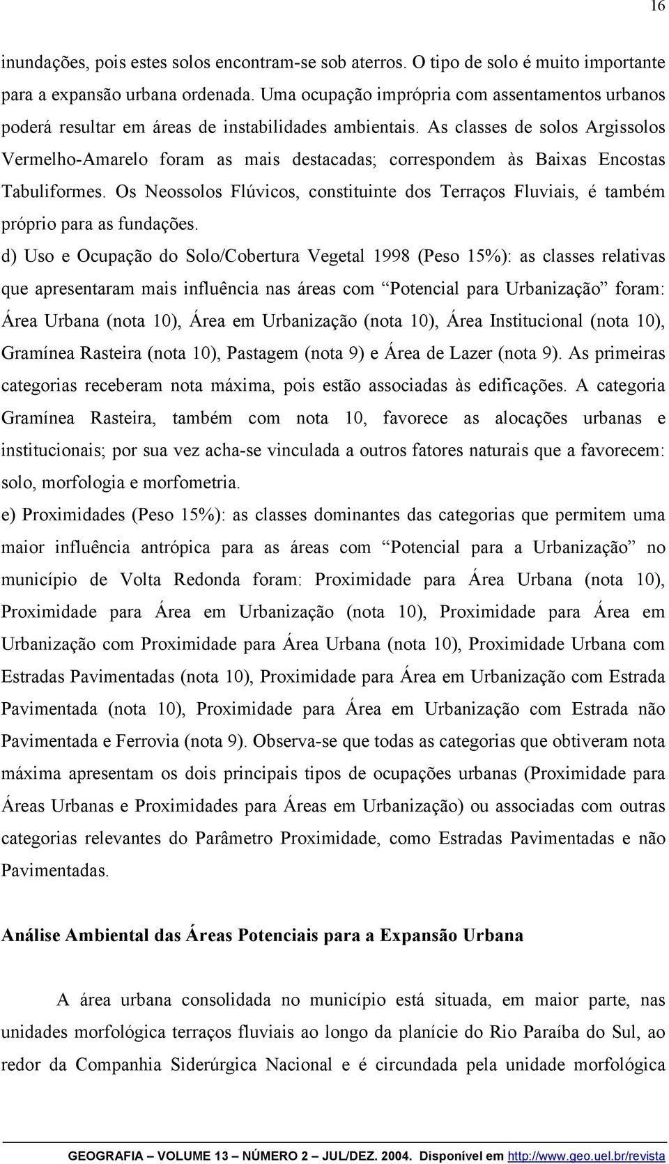 As classes de solos Argissolos Vermelho-Amarelo foram as mais destacadas; correspondem às Baixas Encostas Tabuliformes.