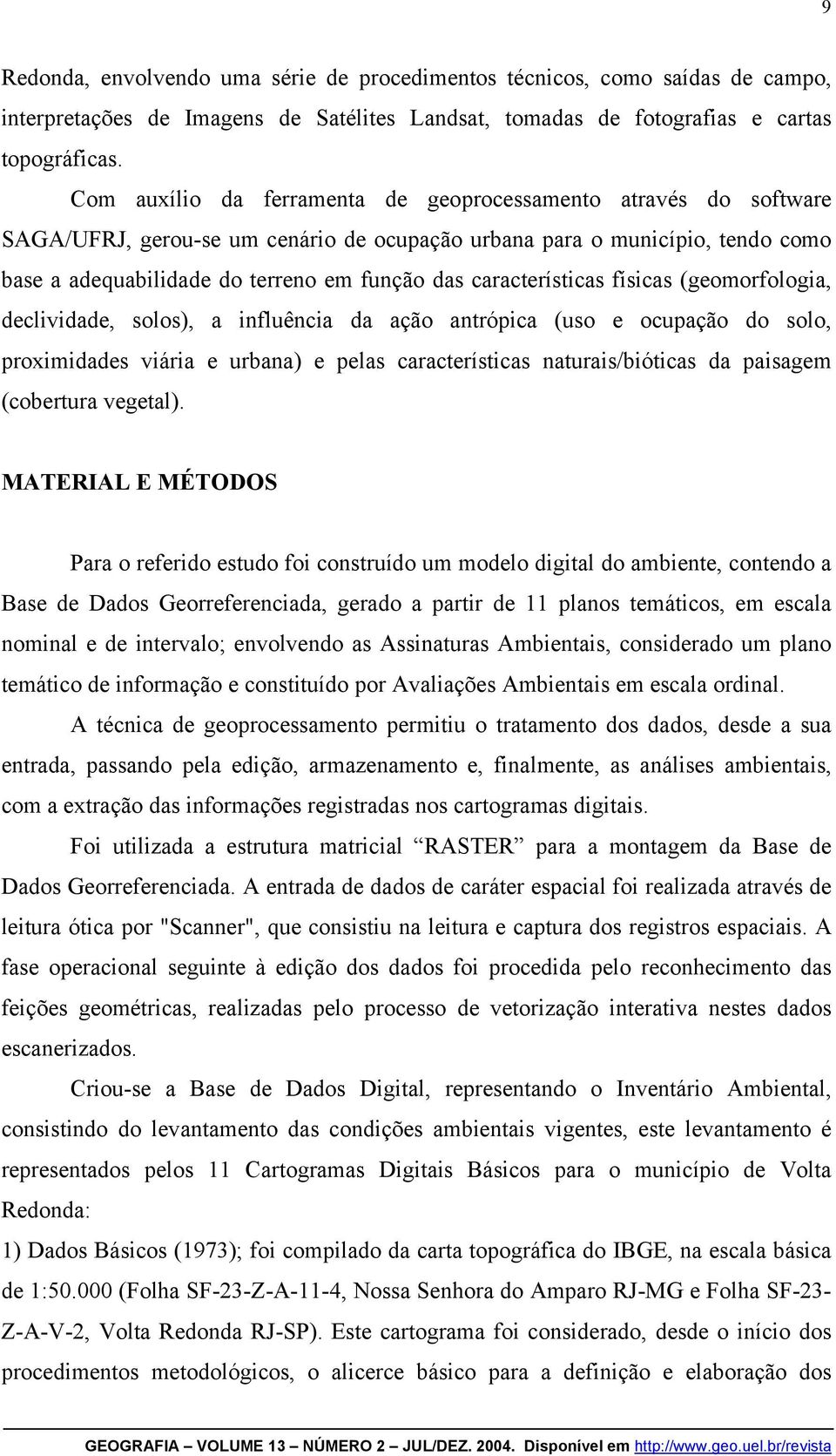 características físicas (geomorfologia, declividade, solos), a influência da ação antrópica (uso e ocupação do solo, proximidades viária e urbana) e pelas características naturais/bióticas da