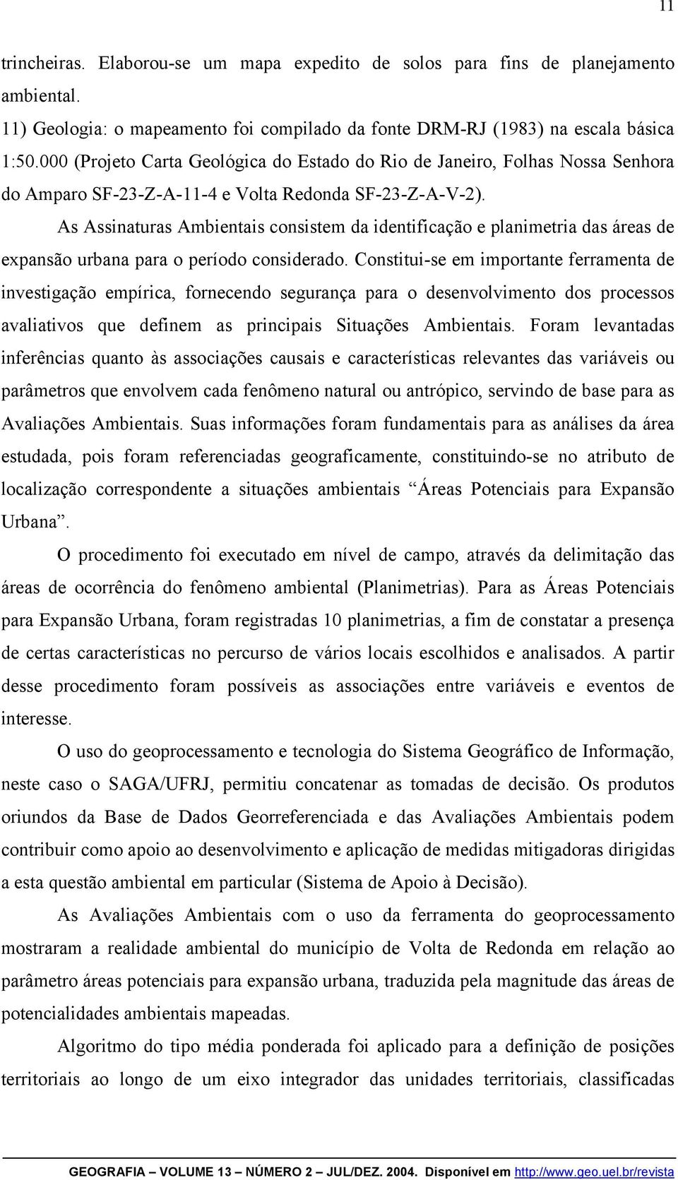 As Assinaturas Ambientais consistem da identificação e planimetria das áreas de expansão urbana para o período considerado.