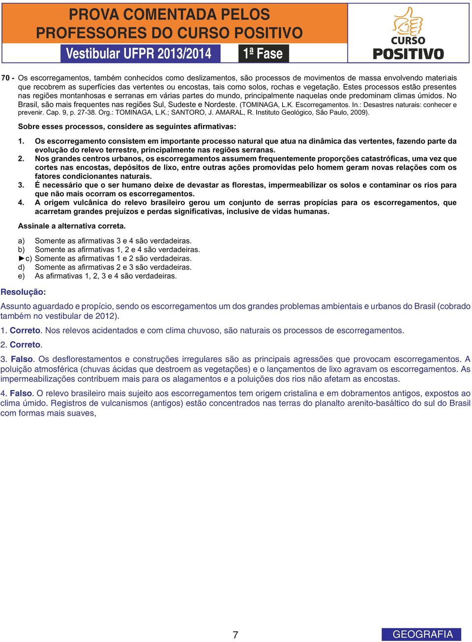 Os desflorestamentos e construções irregulares são as principais agressões que provocam escorregamentos.