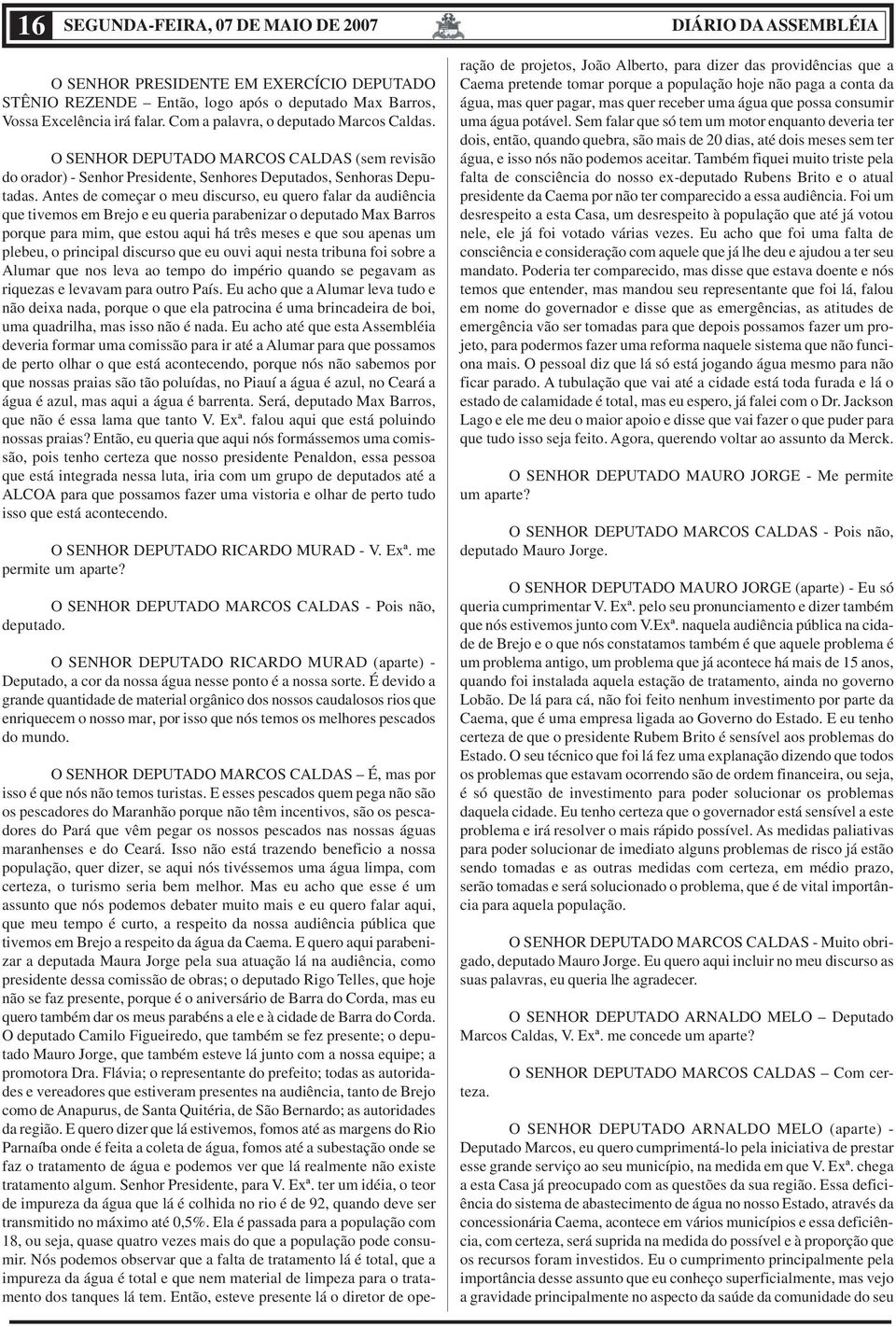 Antes de começar o meu discurso, eu quero falar da audiência que tivemos em Brejo e eu queria parabenizar o deputado Max Barros porque para mim, que estou aqui há três meses e que sou apenas um