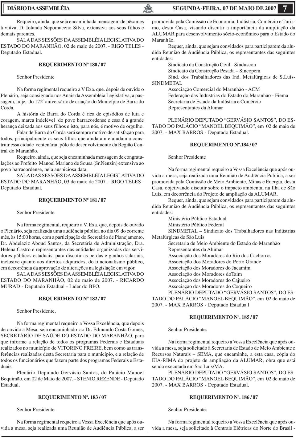 que. depois de ouvido o Plenário, seja consignado nos Anais da Assembléia Legislativa, a passagem, hoje, do 172º aniversário de criação do Município de Barra do Corda.