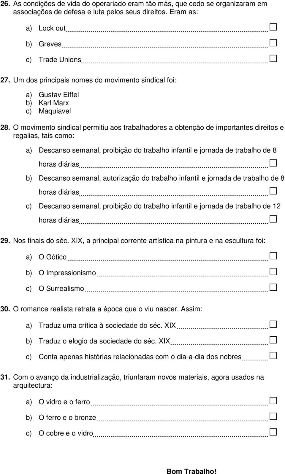 O movimento sindical permitiu aos trabalhadores a obtenção de importantes direitos e regalias, tais como: a) Descanso semanal, proibição do trabalho infantil e jornada de trabalho de 8 b) Descanso