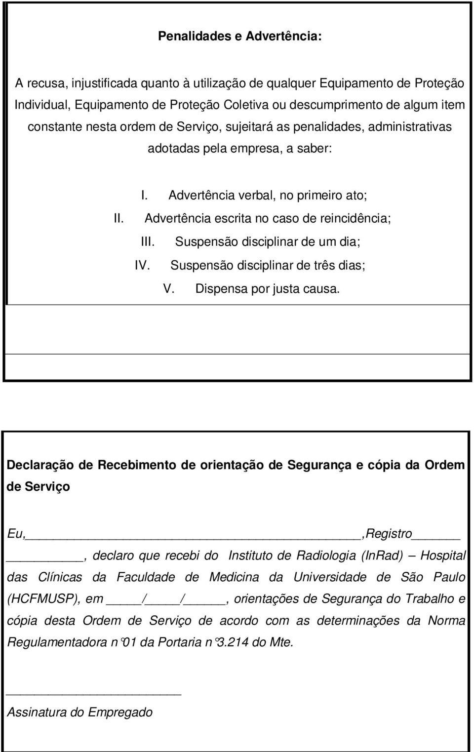 Suspensão disciplinar de um dia; IV. Suspensão disciplinar de três dias; V. Dispensa por justa causa.