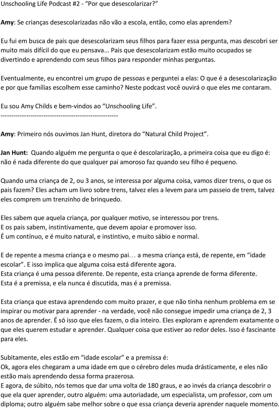 .. Pais que desescolarizam estão muito ocupados se divertindo e aprendendo com seus filhos para responder minhas perguntas.