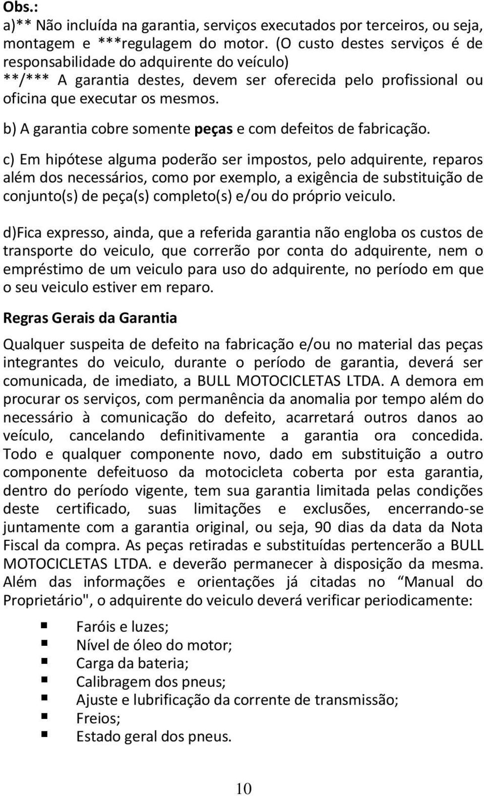 b) A garantia cobre somente peças e com defeitos de fabricação.