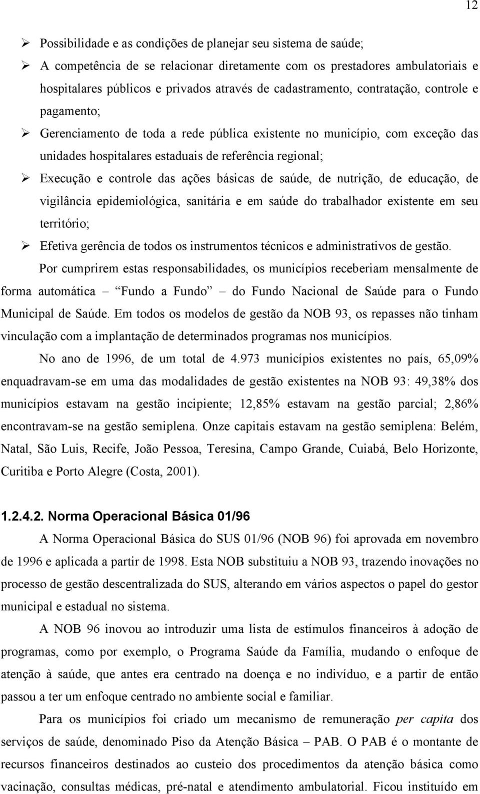 controle das ações básicas de saúde, de nutrição, de educação, de vigilância epidemiológica, sanitária e em saúde do trabalhador existente em seu território; Efetiva gerência de todos os instrumentos