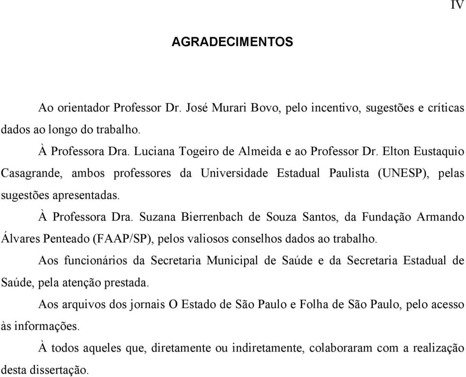 Suzana Bierrenbach de Souza Santos, da Fundação Armando Álvares Penteado (FAAP/SP), pelos valiosos conselhos dados ao trabalho.