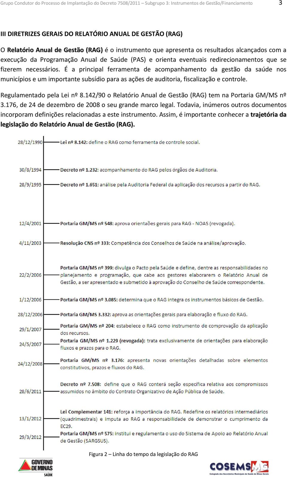 É a principal ferramenta de acompanhamento da gestão da saúde nos municípios e um importante subsídio para as ações de auditoria, fiscalização e controle. Regulamentado pela Lei nº 8.