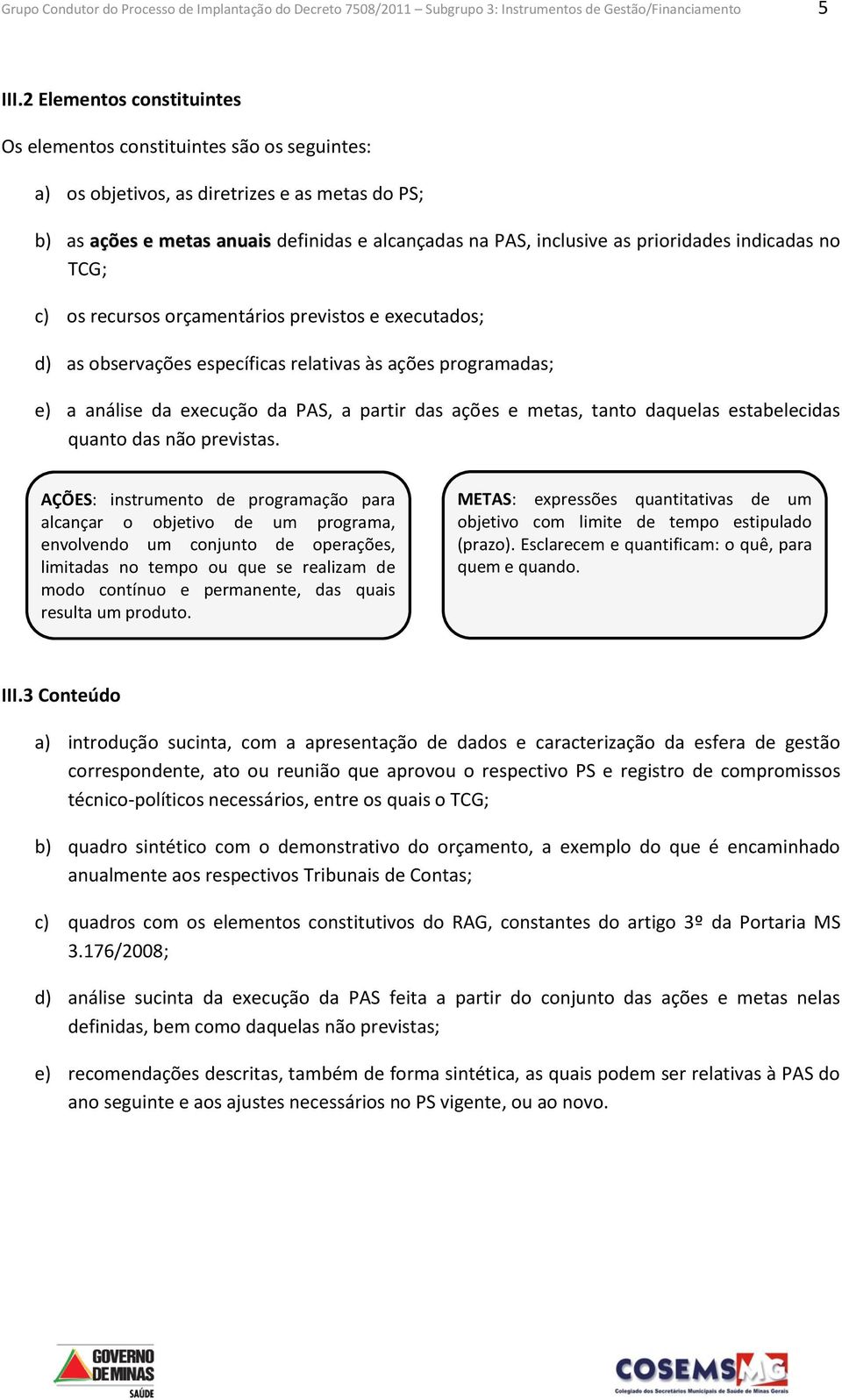 prioridades indicadas no TCG; c) os recursos orçamentários previstos e executados; d) as observações específicas relativas às ações programadas; e) a análise da execução da PAS, a partir das ações e