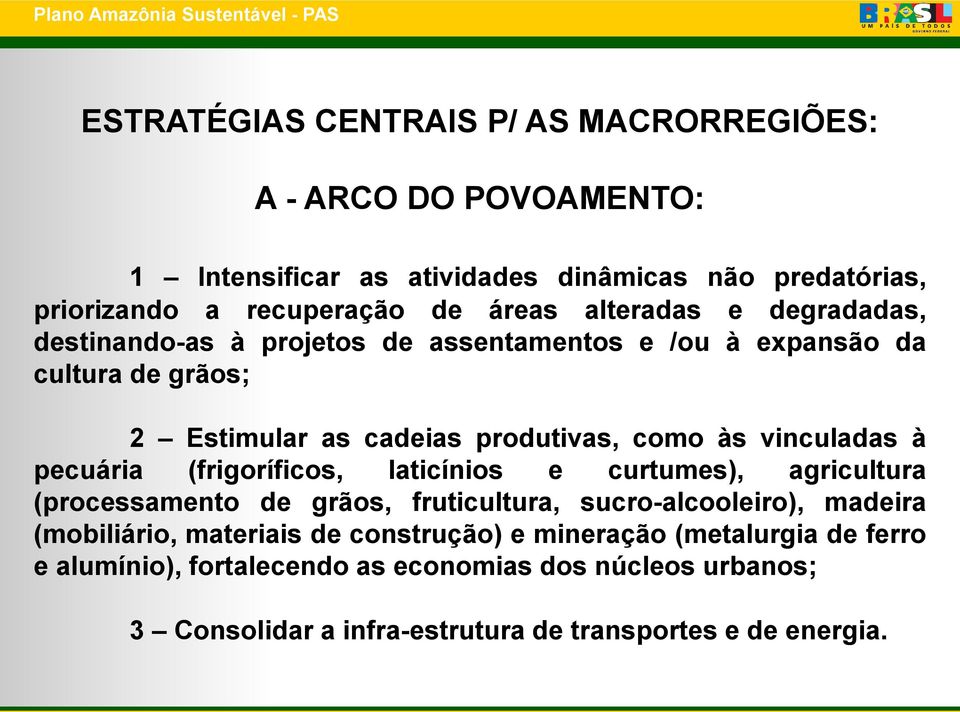 à pecuária (frigoríficos, laticínios e curtumes), agricultura (processamento de grãos, fruticultura, sucro-alcooleiro), madeira (mobiliário, materiais de