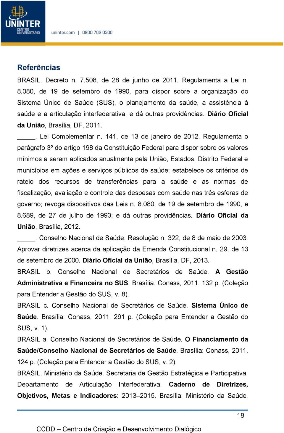 providências. Diário Oficial da União, Brasília, DF, 2011.. Lei Complementar n. 141, de 13 de janeiro de 2012.