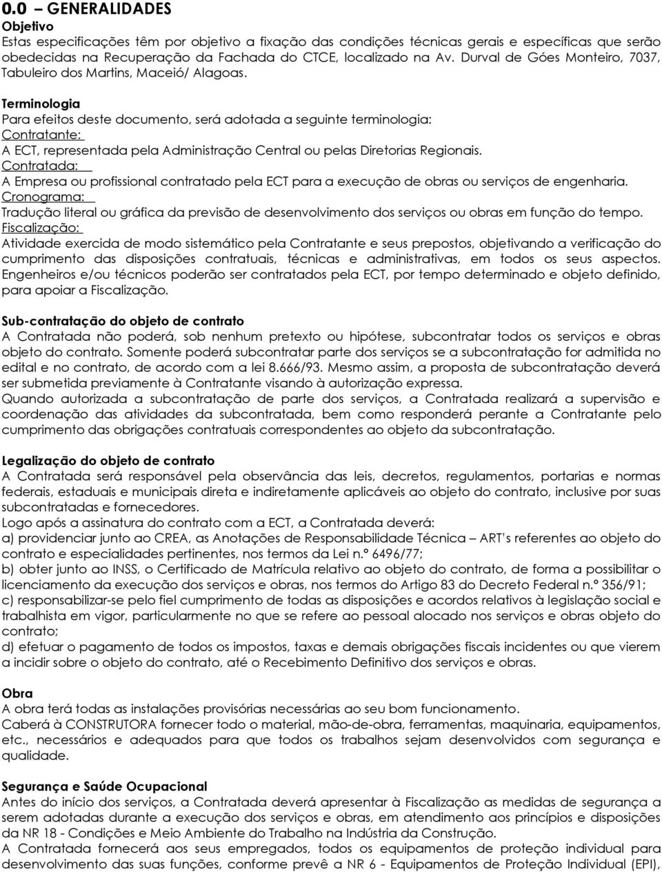 Terminologia Para efeitos deste documento, será adotada a seguinte terminologia: Contratante: A ECT, representada pela Administração Central ou pelas Diretorias Regionais.