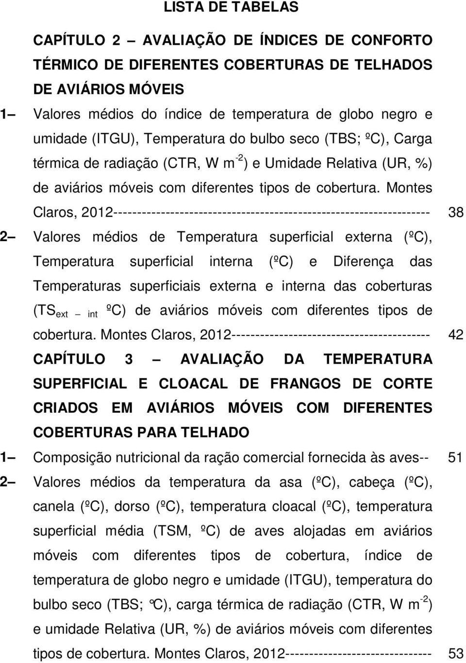 Montes Claros, 2012------------------------------------------------------------------- 38 2 Valores médios de Temperatura superficial externa (ºC), Temperatura superficial interna (ºC) e Diferença