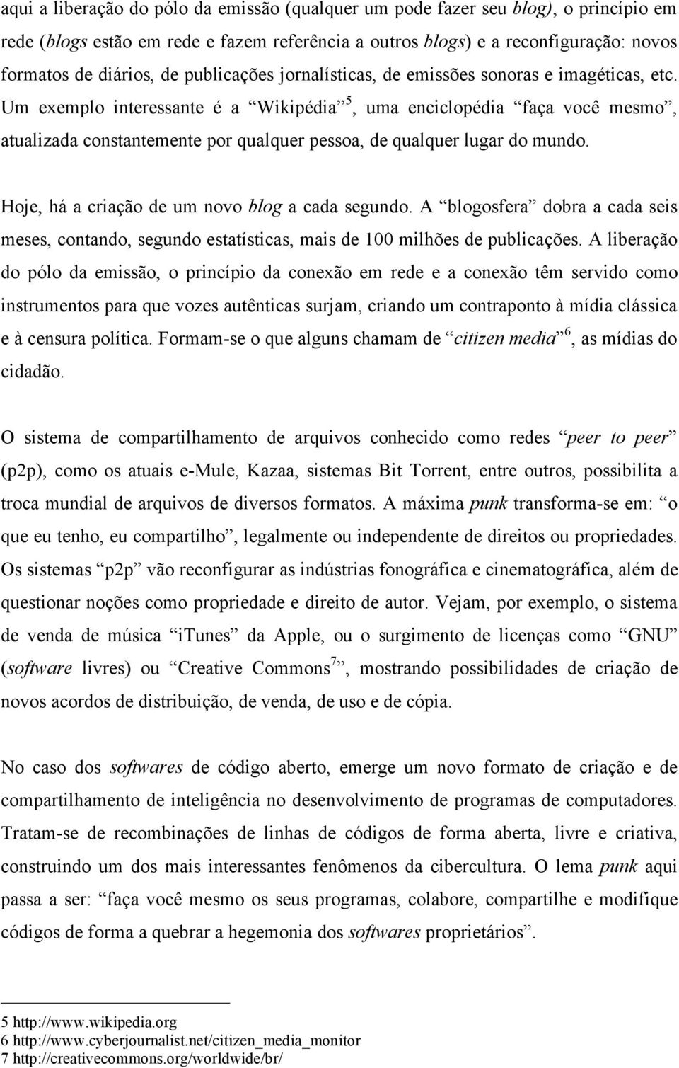 Um exemplo interessante é a Wikipédia 5, uma enciclopédia faça você mesmo, atualizada constantemente por qualquer pessoa, de qualquer lugar do mundo. Hoje, há a criação de um novo blog a cada segundo.