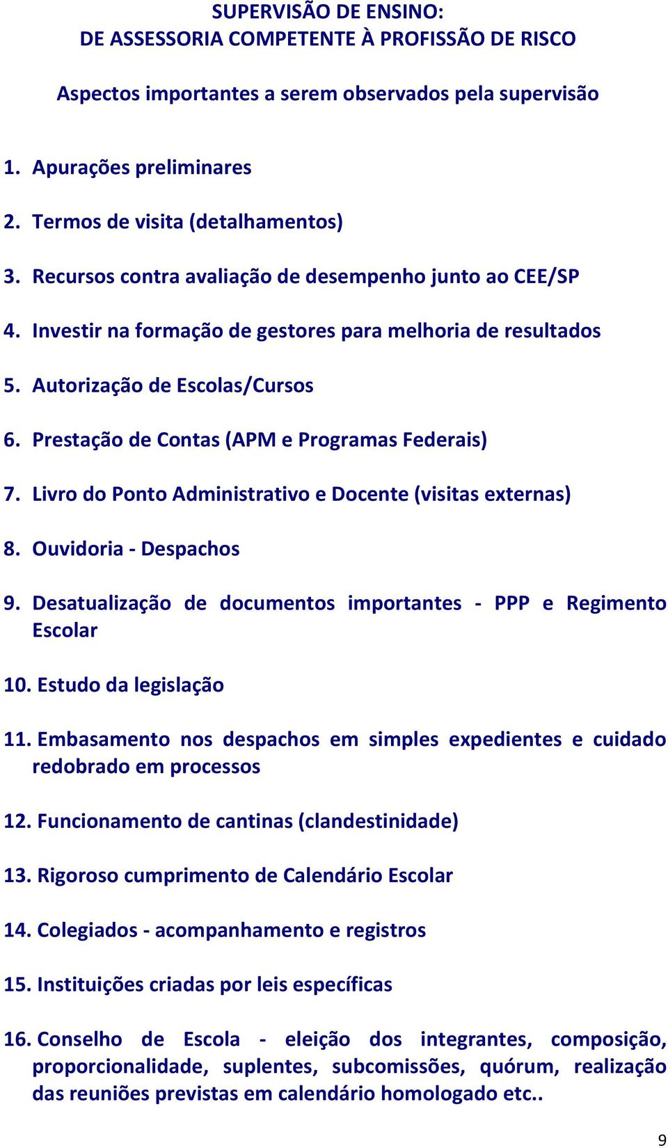 Prestação de Contas (APM e Programas Federais) 7. Livro do Ponto Administrativo e Docente (visitas externas) 8. Ouvidoria - Despachos 9.