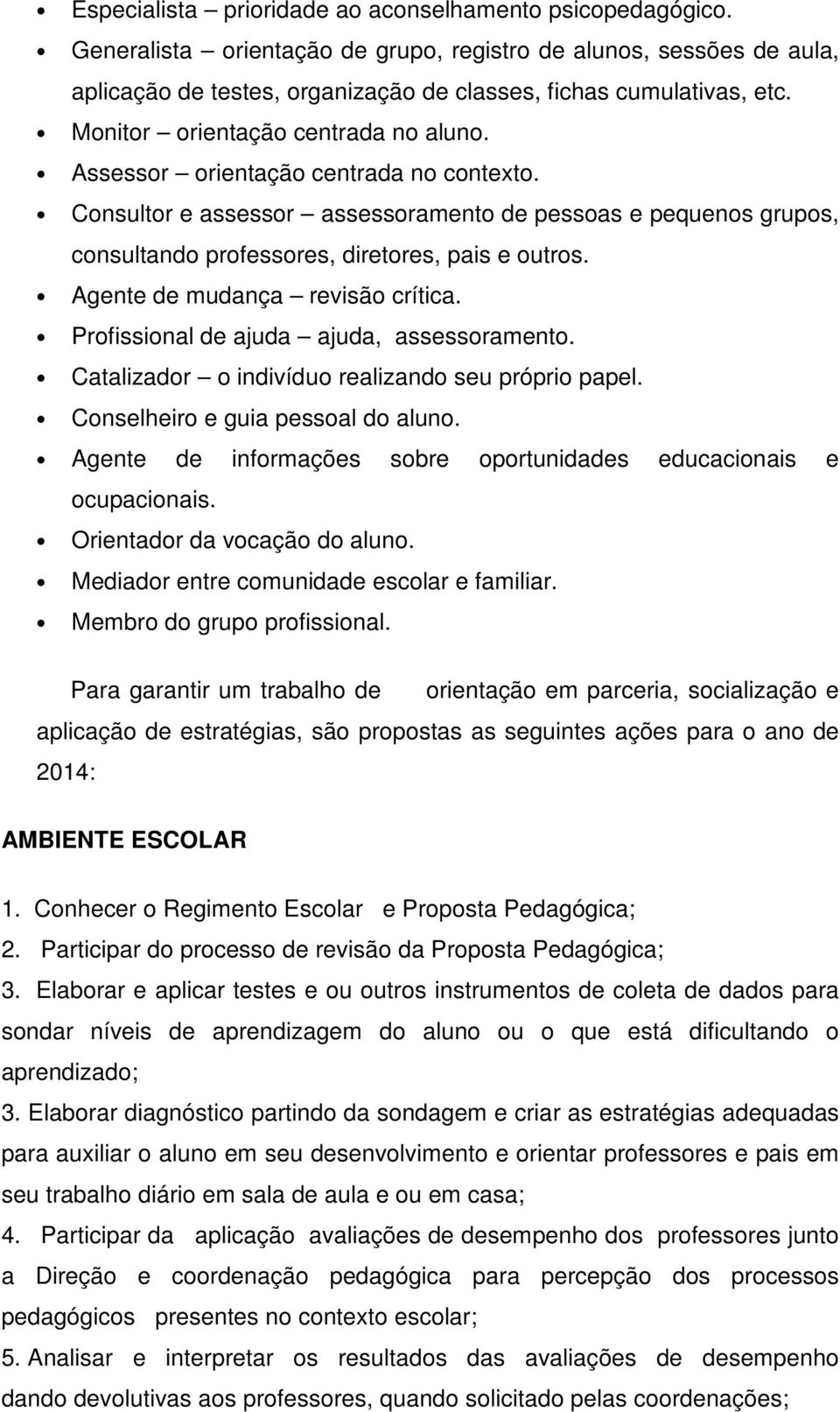 Agente de mudança revisão crítica. Profissional de ajuda ajuda, assessoramento. Catalizador o indivíduo realizando seu próprio papel. Conselheiro e guia pessoal do aluno.