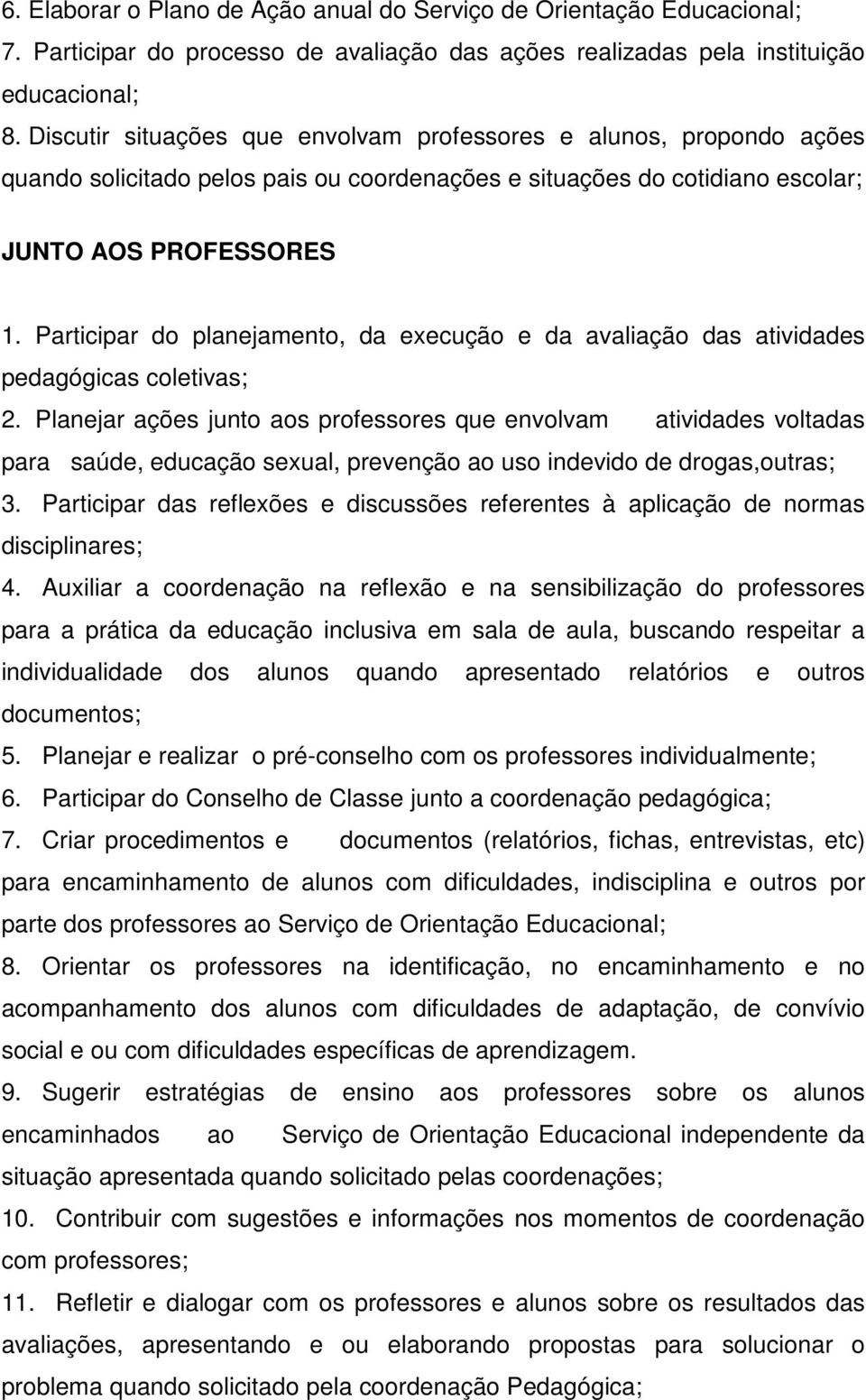 Participar do planejamento, da execução e da avaliação das atividades pedagógicas coletivas; 2.