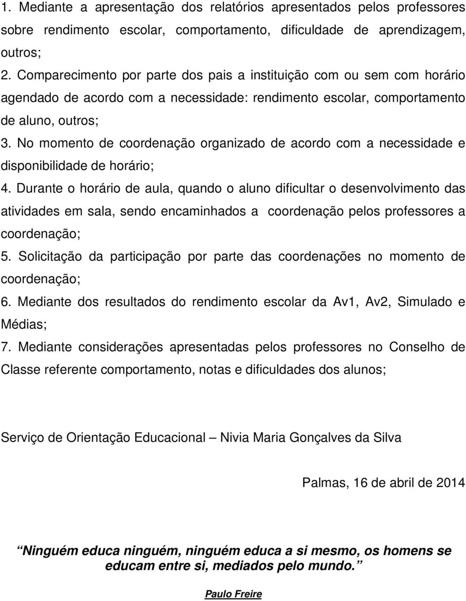 No momento de coordenação organizado de acordo com a necessidade e disponibilidade de horário; 4.