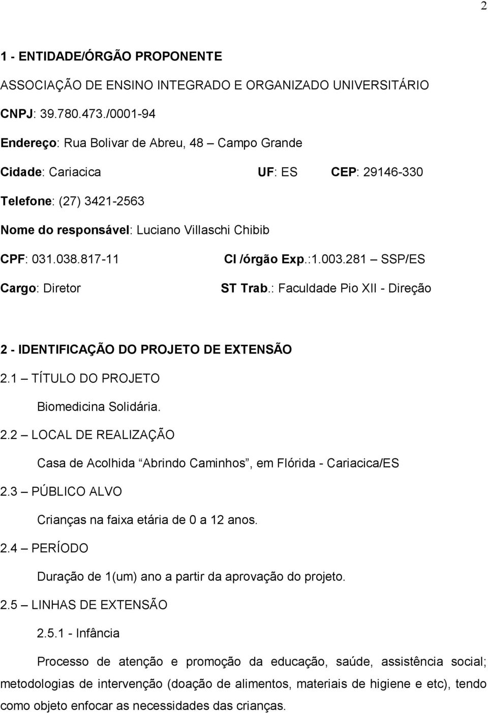 817-11 Cargo: Diretor CI /órgão Exp.:1.003.281 SSP/ES ST Trab.: Faculdade Pio XII - Direção 2 - IDENTIFICAÇÃO DO PROJETO DE EXTENSÃO 2.1 TÍTULO DO PROJETO Biomedicina Solidária. 2.2 LOCAL DE REALIZAÇÃO Casa de Acolhida Abrindo Caminhos, em Flórida - Cariacica/ES 2.