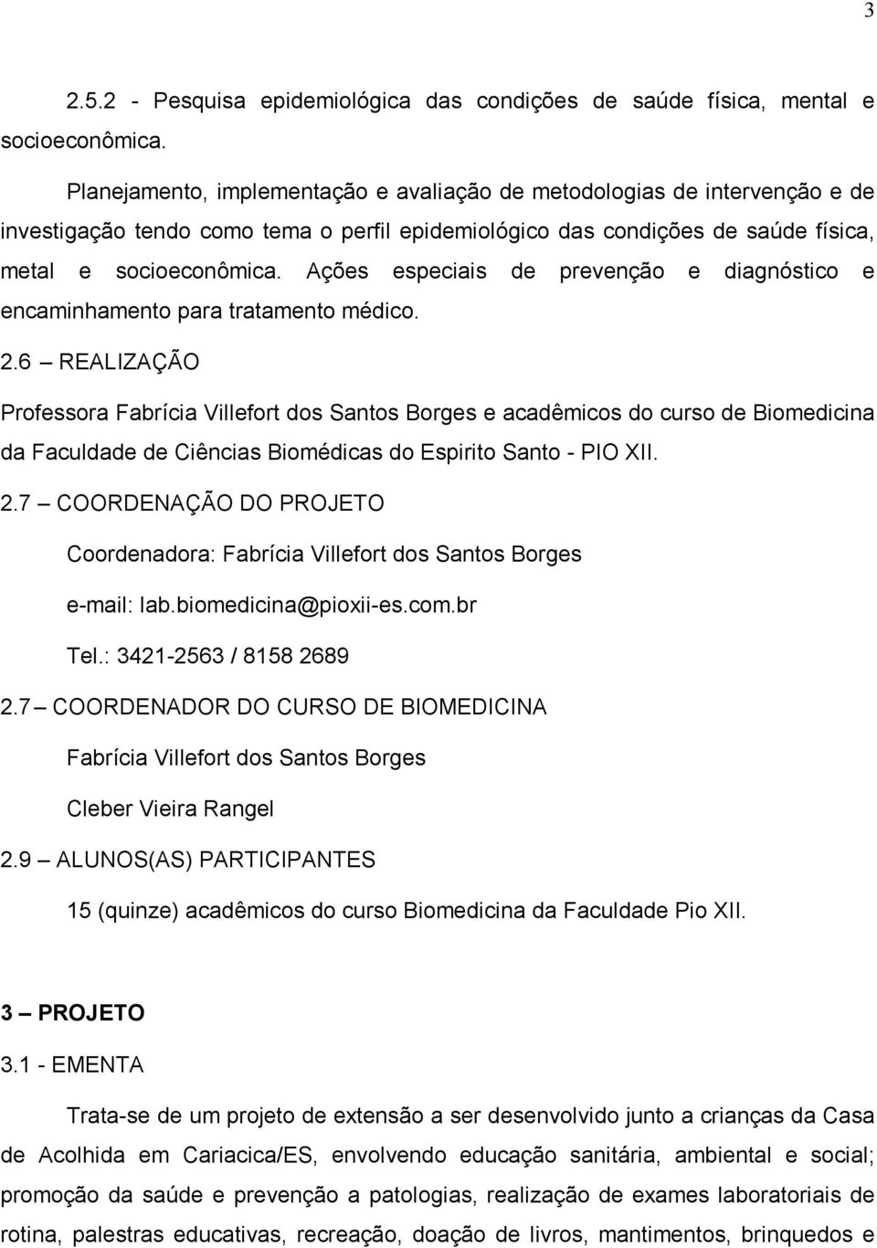 Ações especiais de prevenção e diagnóstico e encaminhamento para tratamento médico. 2.