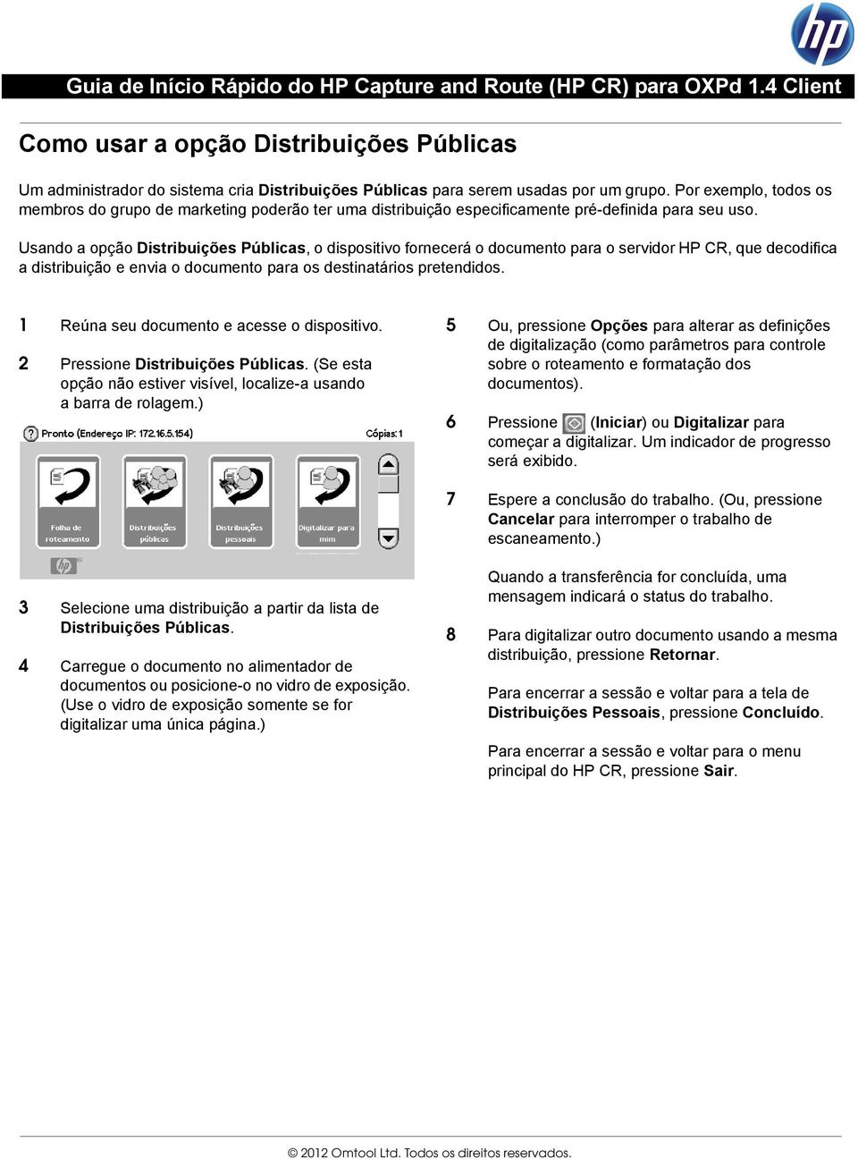 Usando a opção Distribuições Públicas, o dispositivo fornecerá o documento para o servidor HP CR, que decodifica a distribuição e envia o documento para os destinatários pretendidos.