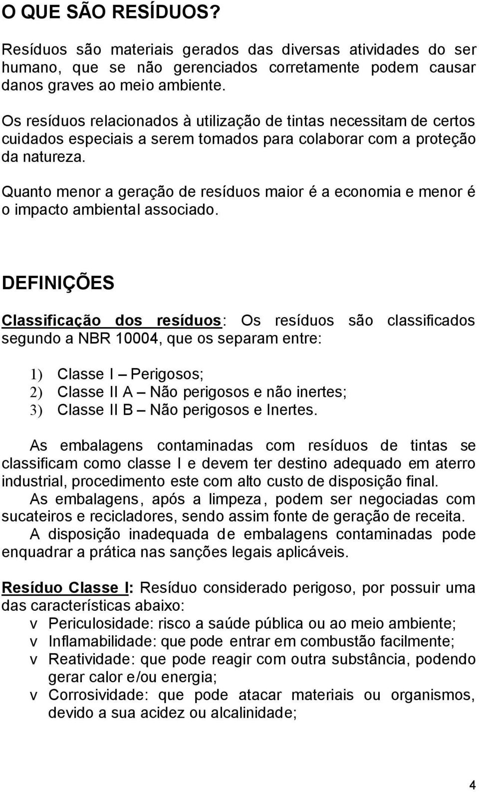 Quanto menor a geração de resíduos maior é a economia e menor é o impacto ambiental associado.