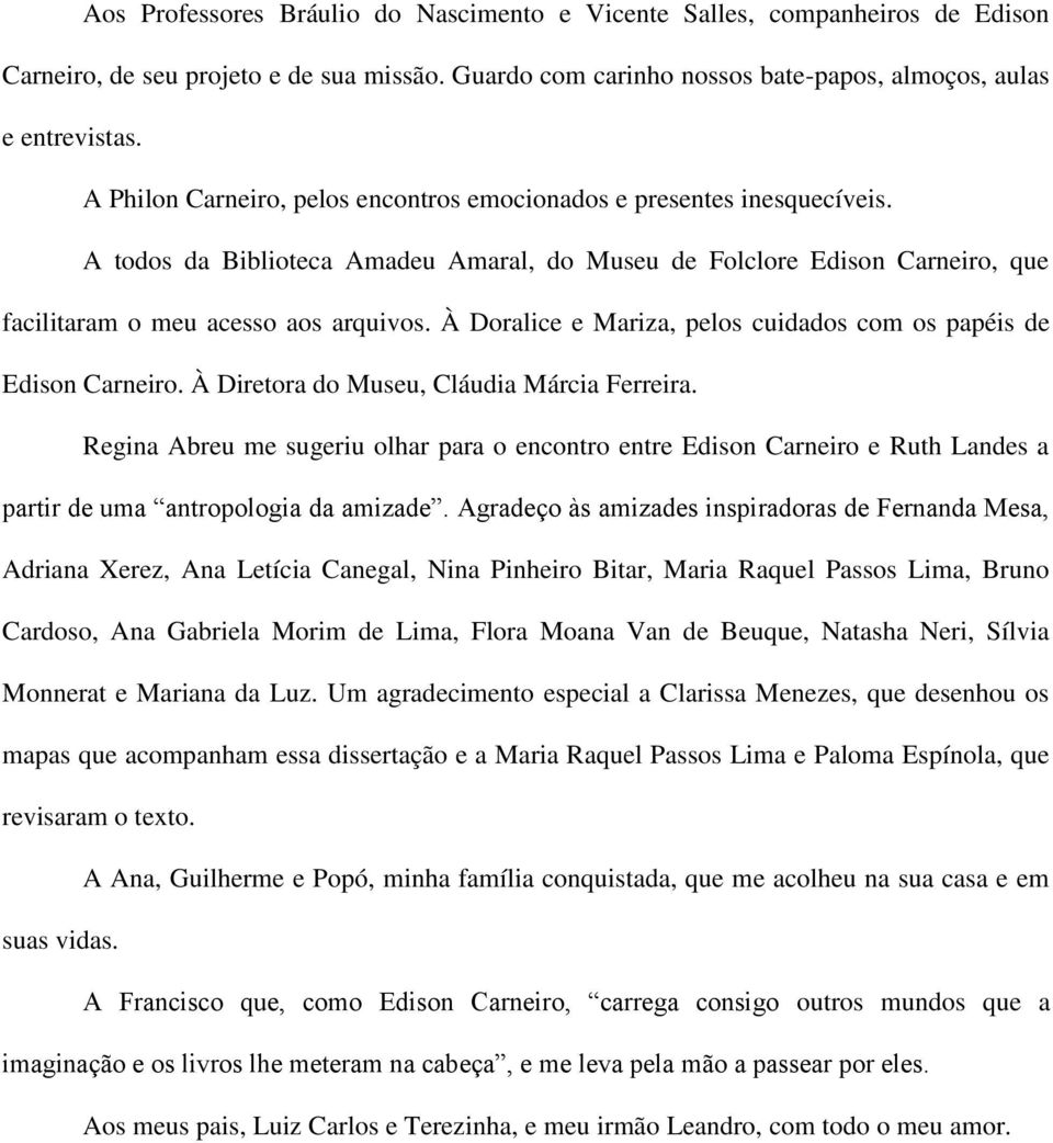 À Doralice e Mariza, pelos cuidados com os papéis de Edison Carneiro. À Diretora do Museu, Cláudia Márcia Ferreira.