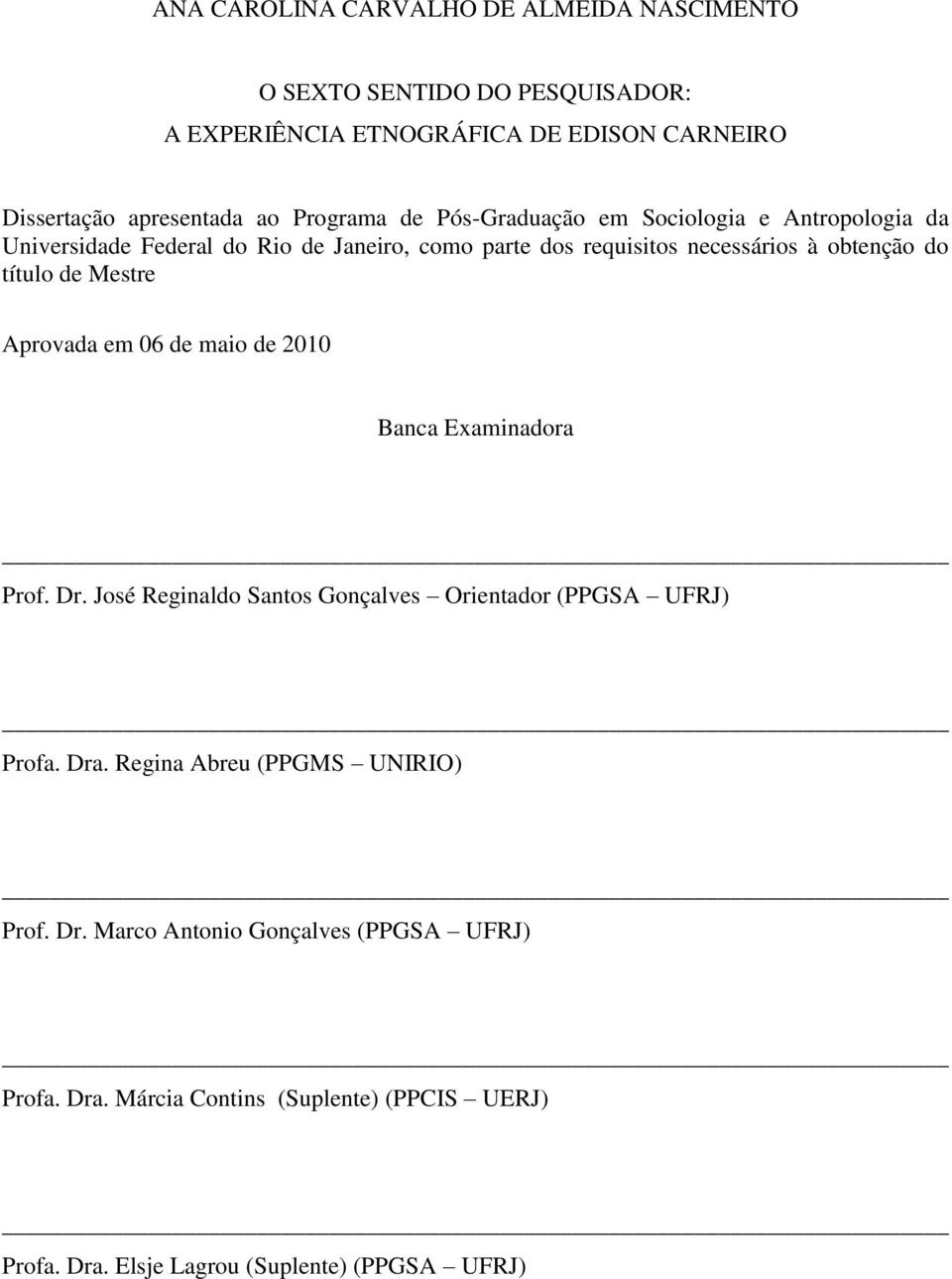 título de Mestre Aprovada em 06 de maio de 2010 Banca Examinadora Prof. Dr. José Reginaldo Santos Gonçalves Orientador (PPGSA UFRJ) Profa. Dra.