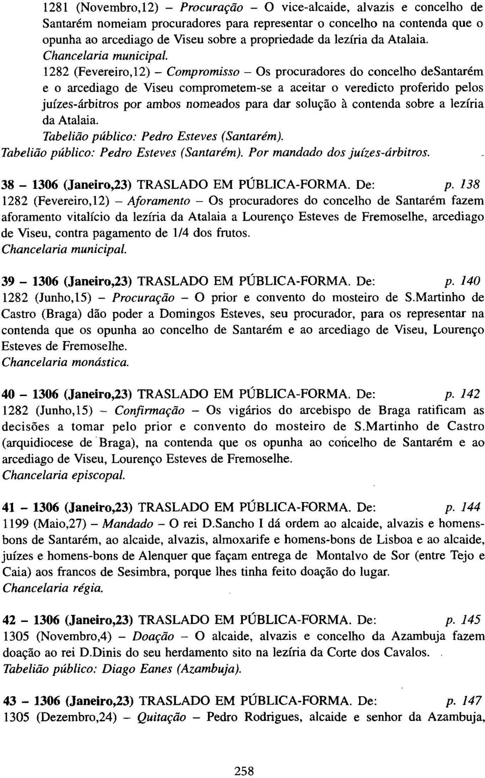 1282 (Fevereiro,12) - Compromisso - Os procuradores do concelho desantarém e o arcediago de Viseu comprometem-se a aceitar o veredicto proferido pelos juízes-árbitros por ambos nomeados para dar