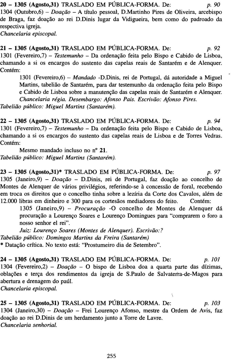 92 1301 (Fevereiro,7) - Testemunho - Da ordenação feita pelo Bispo e Cabido de Lisboa, chamando a si os encargos do sustento das capelas reais de Santarém e de Alenquer.