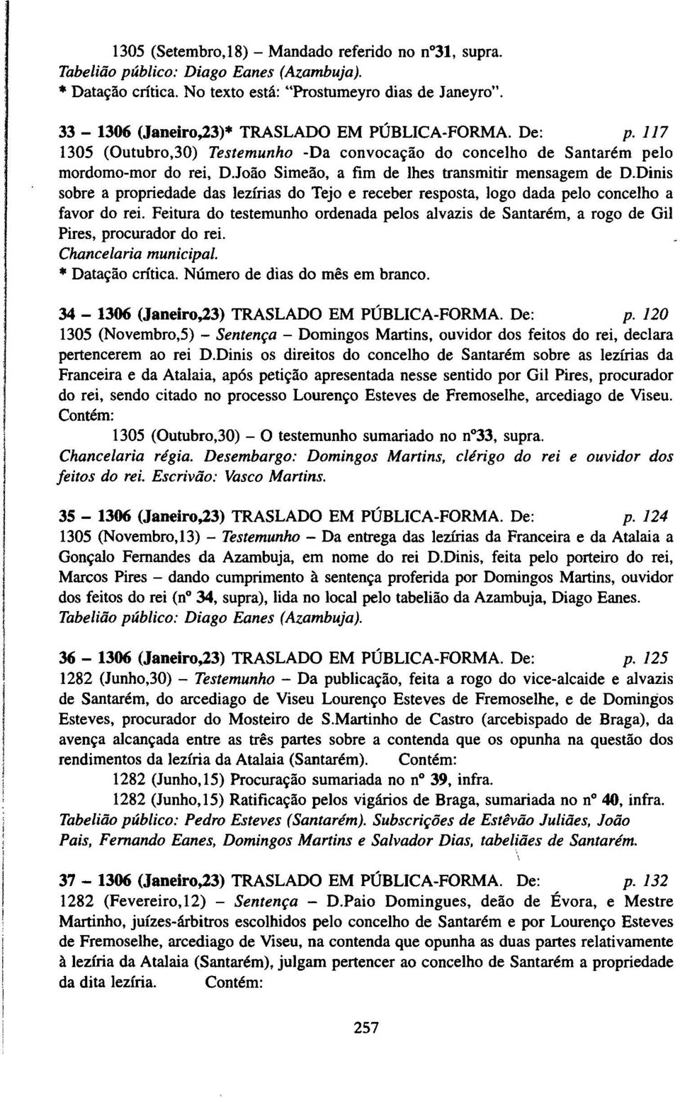 João Simeão, a fim de lhes transmitir mensagem de D.Dinis sobre a propriedade das lezírias do Tejo e receber resposta, logo dada pelo concelho a favor do rei.