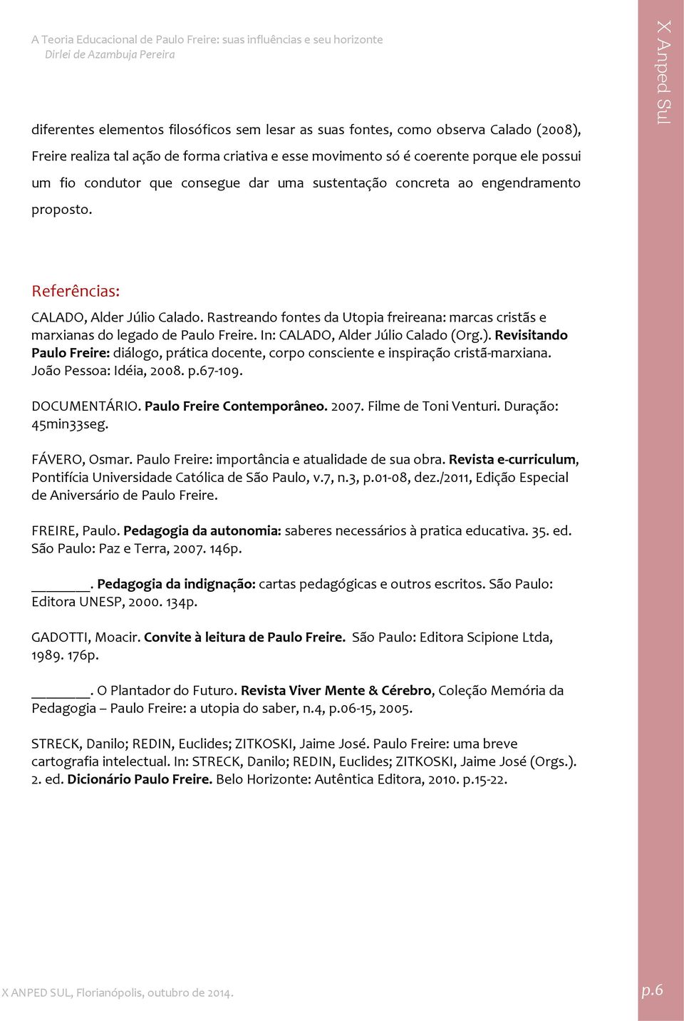 In: CALADO, Alder Júlio Calado (Org.). Revisitando Paulo Freire: diálogo, prática docente, corpo consciente e inspiração cristã marxiana. João Pessoa: Idéia, 2008. p.67 109. DOCUMENTÁRIO.