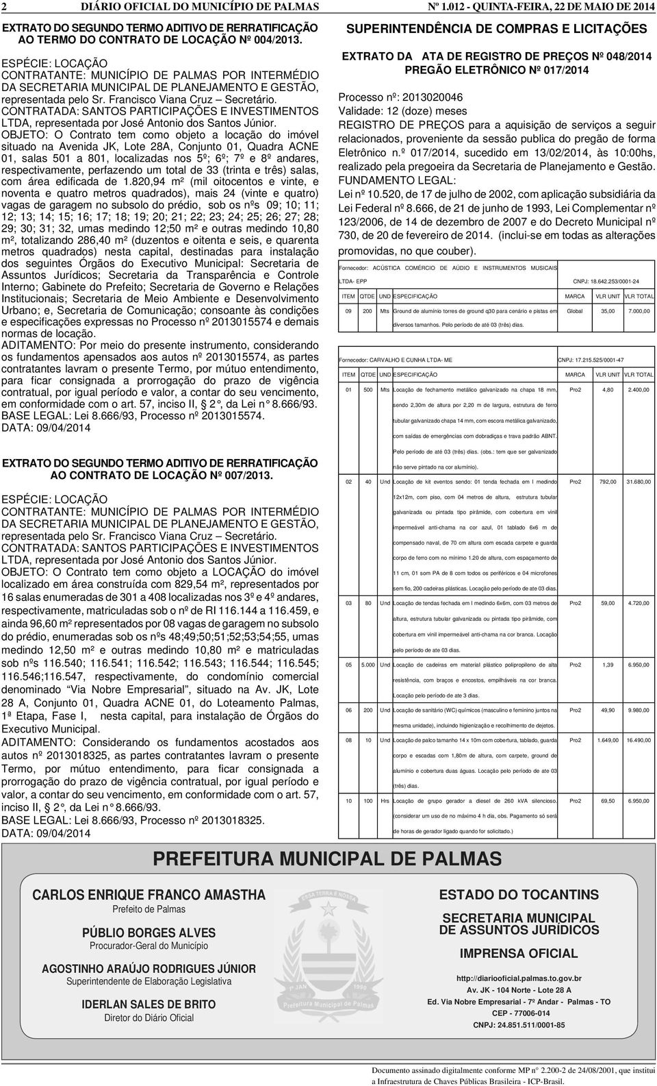 CONTRATADA: SANTOS PARTICIPAÇÕES E INVESTIMENTOS LTDA, representada por José Antonio dos Santos Júnior.