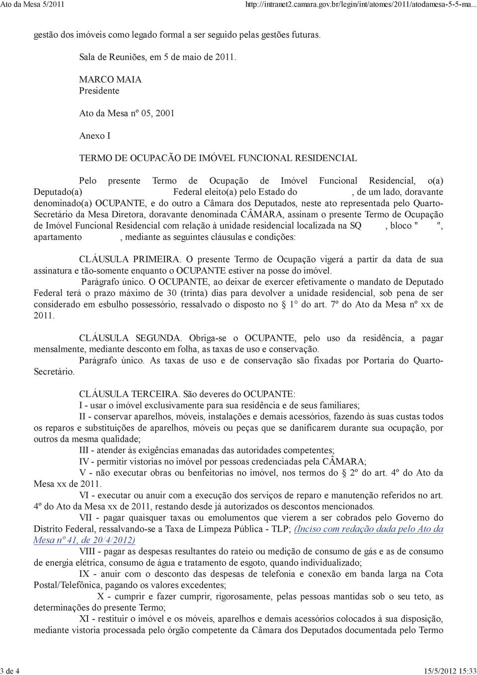 MARCO MAIA Presidente Ato da Mesa nº 05, 2001 Anexo I TERMO DE OCUPACÃO DE IMÓVEL FUNCIONAL RESIDENCIAL Pelo presente Termo de Ocupação de Imóvel Funcional Residencial, o(a) Deputado(a) Federal