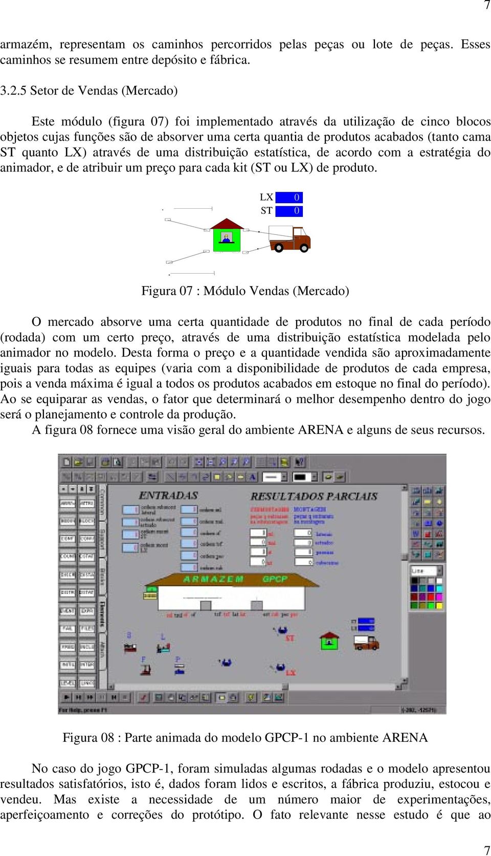 quanto LX) através de uma distribuição estatística, de acordo com a estratégia do animador, e de atribuir um preço para cada kit (ST ou LX) de produto.