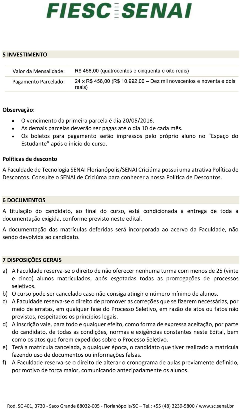 Os boletos para pagamento serão impressos pelo próprio aluno no Espaço do Estudante após o início do curso.