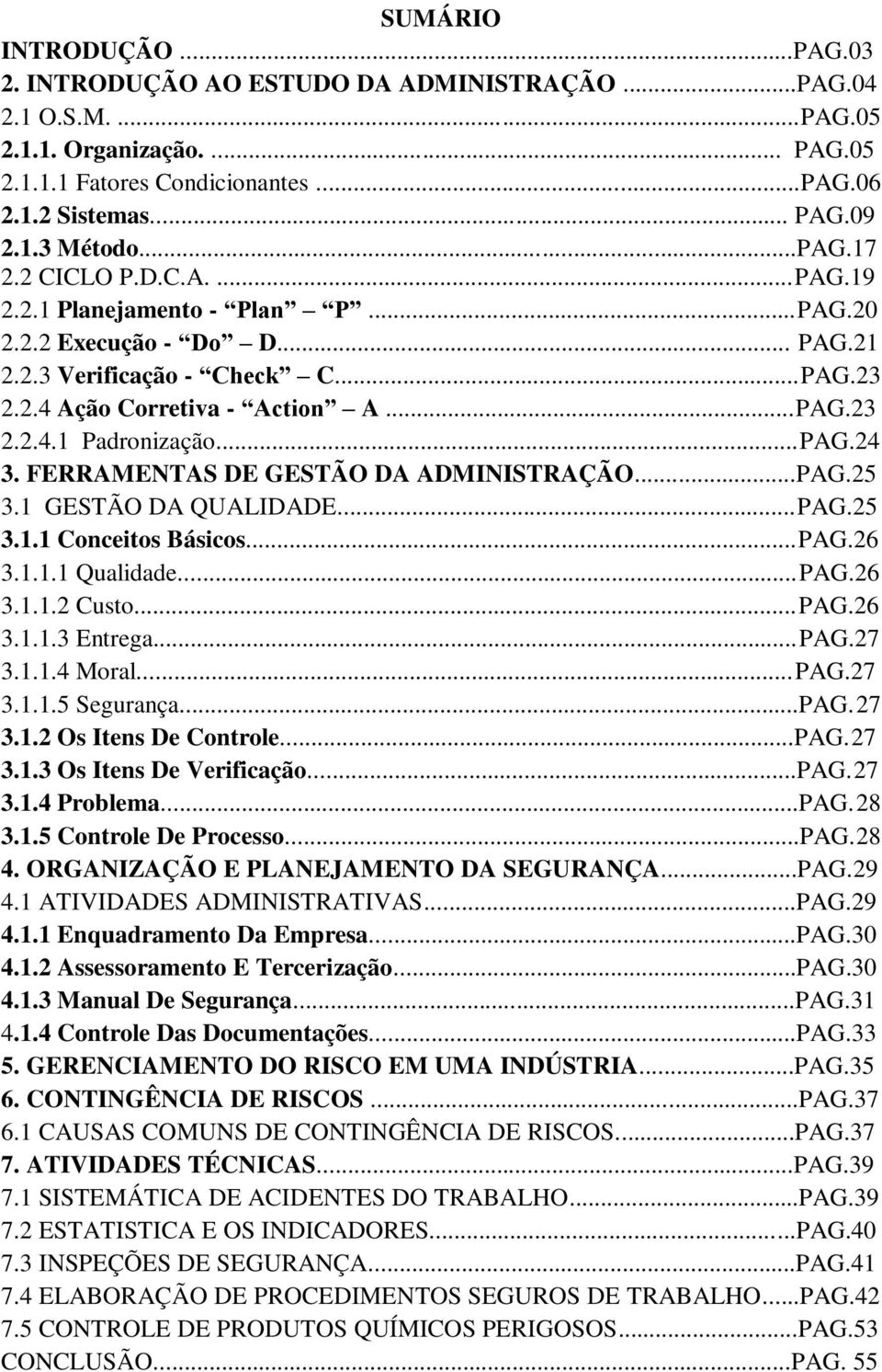 ..PAG.24 3. FERRAMENTAS DE GESTÃO DA ADMINISTRAÇÃO...PAG.25 3.1 GESTÃO DA QUALIDADE...PAG.25 3.1.1 Conceitos Básicos...PAG.26 3.1.1.1 Qualidade...PAG.26 3.1.1.2 Custo...PAG.26 3.1.1.3 Entrega...PAG.27 3.