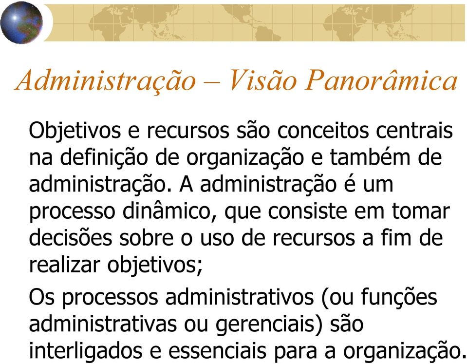 A administração é um processo dinâmico, que consiste em tomar decisões sobre o uso de