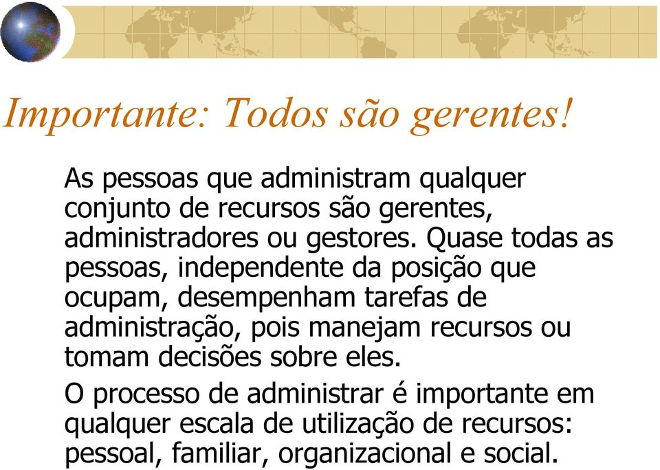 Quase todas as pessoas, independente da posição que ocupam, desempenham tarefas de administração, pois