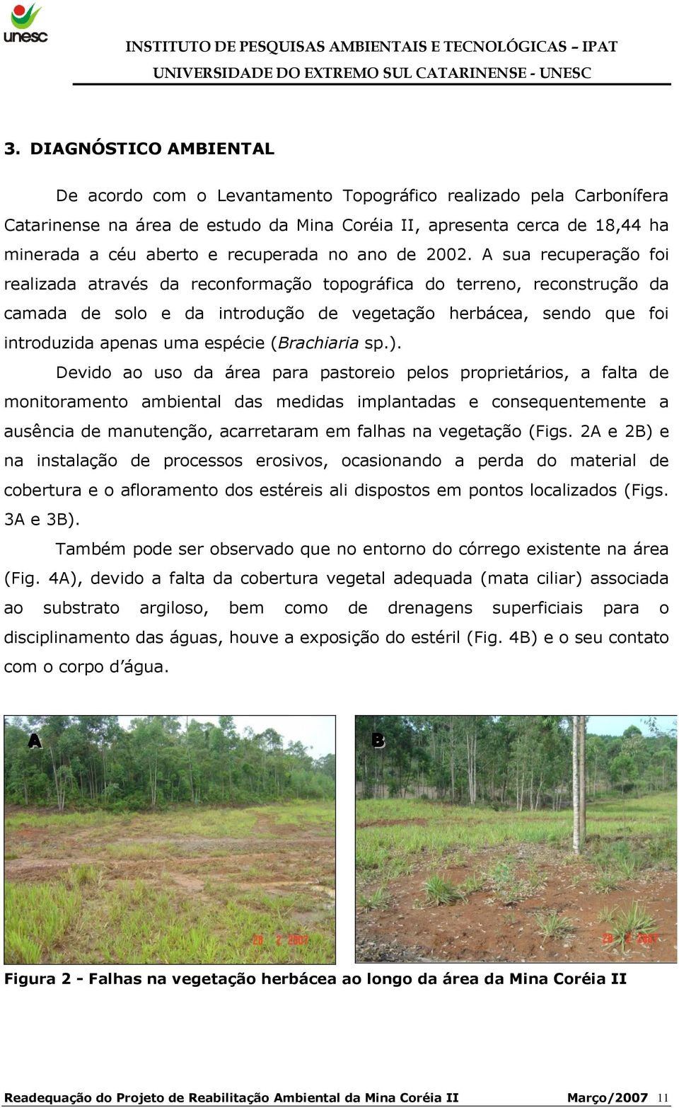 A sua recuperação foi realizada através da reconformação topográfica do terreno, reconstrução da camada de solo e da introdução de vegetação herbácea, sendo que foi introduzida apenas uma espécie