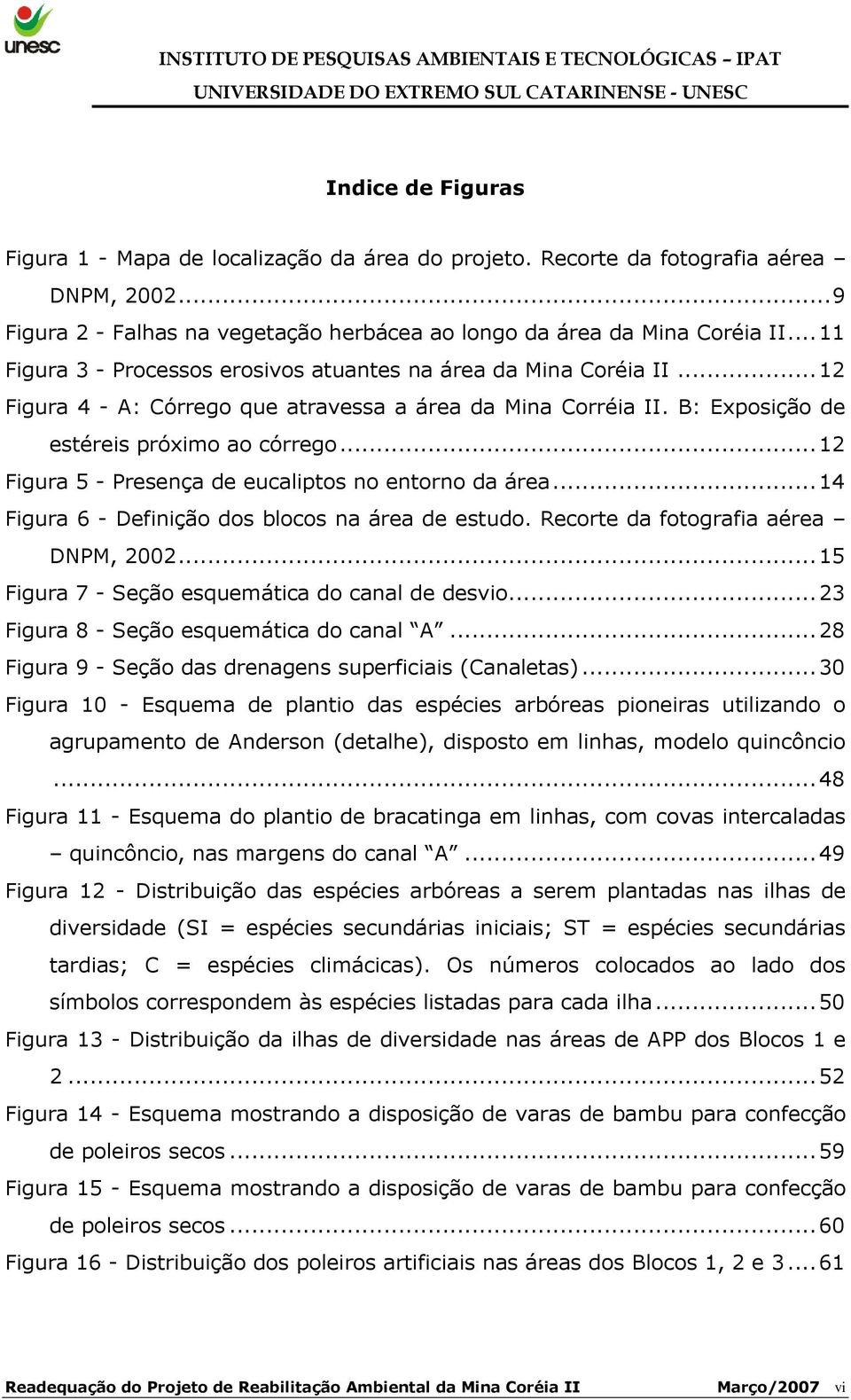 .. 12 Figura 5 - Presença de eucaliptos no entorno da área... 14 Figura 6 - Definição dos blocos na área de estudo. Recorte da fotografia aérea DNPM, 2002.